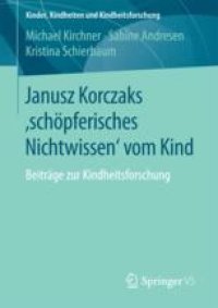 cover of the book Janusz Korczaks ’schöpferisches Nichtwissen’ vom Kind: Beiträge zur Kindheitsforschung