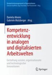 cover of the book Kompetenzentwicklung in analogen und digitalisierten Arbeitswelten: Gestaltung sozialer, organisationaler und technologischer Innovationen