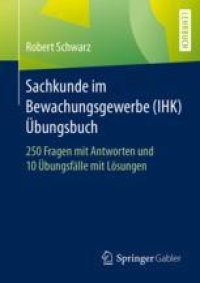 cover of the book  Sachkunde im Bewachungsgewerbe (IHK) - Übungsbuch : 250 Fragen mit Antworten und 10 Übungsfälle mit Lösungen