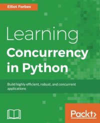 cover of the book Learning Concurrency in Python: Build highly efficient, robust, and concurrent applications