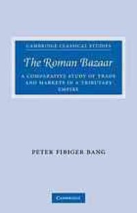 cover of the book The Roman bazaar : a comparative study of trade and markets in a tributary empire