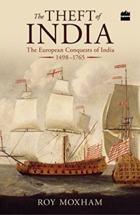 cover of the book The Theft of India: The European Conquests of India, 1498–1765