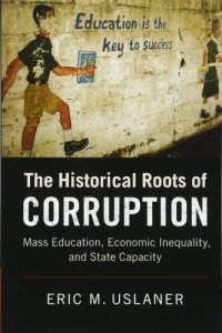 cover of the book The historical roots of corruption : mass education, economic inequality, and state capacity