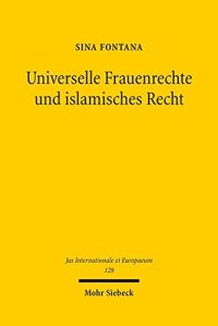 cover of the book Universelle Frauenrechte und islamisches Recht. Zur Umsetzung von Menschenrechten in einer islamisch geprägten Rechtsordnung