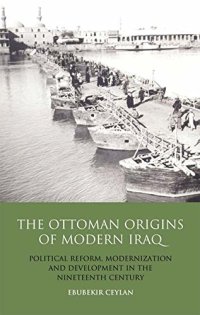 cover of the book The Ottoman Origins of Modern Iraq: Political Reform, Modernization and Development in the Nineteenth Century Middle East