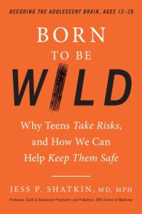 cover of the book Born to be wild : why teens take risks, and how we can help keep them safe