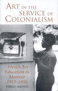 cover of the book Art in the Service of Colonialism: French Art Education in Morocco 1912-1956