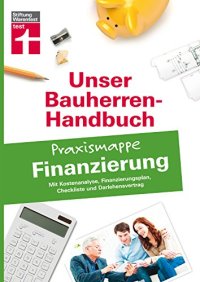 cover of the book Bauherren-Praxismappe Finanzierung: Mit Kostenanalyse, Finanzierungsplan, Checkliste und Darlehensvertrag