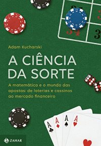 cover of the book A Ciência da Sorte: a Matemática e o Mundo das Apostas - de Loterias e Cassinos ao Mercado Financeiro