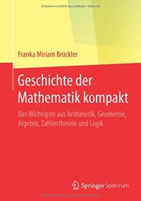 cover of the book Geschichte der Mathematik kompakt: Das Wichtigste aus Arithmetik, Geometrie, Algebra, Zahlentheorie und Logik (German Edition)