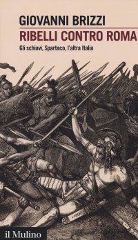 cover of the book Ribelli contro Roma. Gli schiavi, Spartaco, l'altra Italia