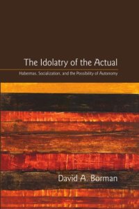 cover of the book The Idolatry of the Actual: Habermas, Socialization, and the Possibility of Autonomy