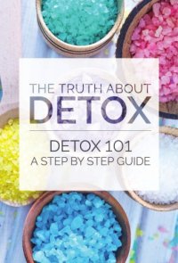 cover of the book The Truth About Detox - Detox 101 - A step by step guide