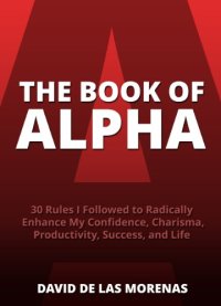 cover of the book The Book of Alpha: 30 Rules I Followed to Radically Enhance My Confidence, Charisma, Productivity, Success, and Life