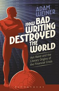 cover of the book How Bad Writing Destroyed the World: Ayn Rand and the Literary Origins of the Financial Crisis