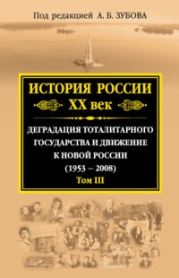 cover of the book История России XX век. Деградация тоталитарного государства и движение к новой России (1953-2008). Том III