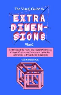 cover of the book The Visual Guide to Extra Dimensions Volume 2: The Physics of the Fourth and Higher Dimensions, Compactification, and Current and Upcoming Experiments to Detect Extra Dimensions