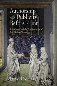 cover of the book Authorship and Publicity Before Print: Jean Gerson and the Transformation of Late Medieval Learning