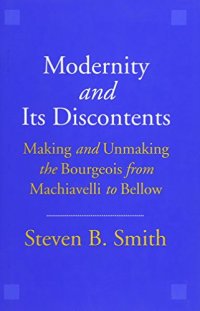 cover of the book Modernity and Its Discontents: Making and Unmaking the Bourgeois from Machiavelli to Bellow