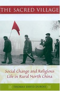 cover of the book The Sacred Village: Social Change and Religious LIfe in Rural North China