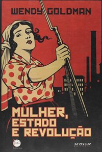 cover of the book Mulher, Estado e Revolução: Política da Família Soviética e da Vida Social entre 1917 e 1936