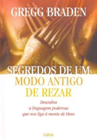 cover of the book Segredos de um modo antigo de rezar: descubra a linguagem poderosa que nos liga à mente de Deus