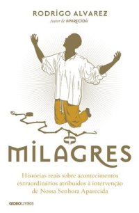 cover of the book Milagres – Histórias reais sobre acontecimentos extraordinários atribuídos à intervenção de Nossa Senhora Aparecida