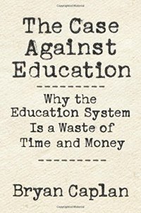 cover of the book The Case against Education: Why the Education System Is a Waste of Time and Money