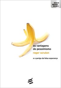 cover of the book As Vantagens do Pessimismo: E o perigo da falsa esperança