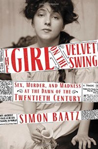 cover of the book The Girl on the Velvet Swing: Sex, Murder, and Madness at the Dawn of the Twentieth Century