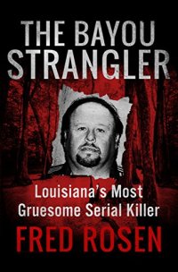 cover of the book The Bayou Strangler: Louisiana’s Most Gruesome Serial Killer