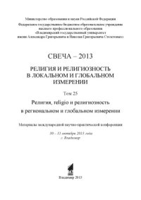 cover of the book Свеча - 2013. Т. 25 : Религия и религиозность в локальном и глобальном измерении. Религия, religio и религиозность в региональном и глобальном измерении : материалы международной научно-практической конференции : 30 - 31 октября 2013 года, г. Владимир