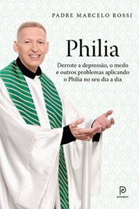 cover of the book Philia: derrote a depressão, a ansiedade, o medo e outros problemas aplicando o Philia em todas as áreas de sua vida