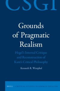 cover of the book Grounds of Pragmatic Realism: Hegel’s Internal Critique and Reconstruction of Kant’s Critical Philosophy