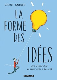 cover of the book La forme des idées : une exploration au coeur de la créativité