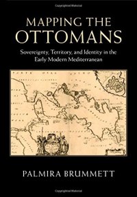 cover of the book Mapping the Ottomans: Sovereignty, Territory, and Identity in the Early Modern Mediterranean