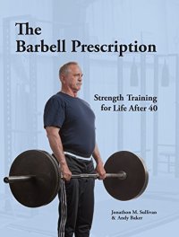 cover of the book The Barbell Prescription: Strength Training for Life After 40