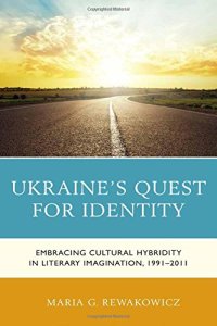 cover of the book Ukraine’s Quest for Identity: Embracing Cultural Hybridity in Literary Imagination, 1991–2011