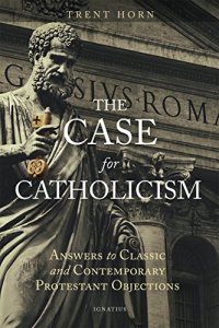 cover of the book The Case for Catholicism: Answers to Classic and Contemporary Protestant Objections