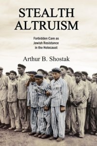 cover of the book Stealth Altruism: Forbidden Care as Jewish Resistance in the Holocaust