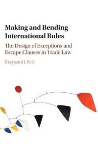 cover of the book Making and Bending International Rules: The Design of Exceptions and Escape Clauses in Trade Law