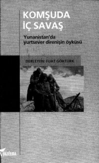 cover of the book Komşuda İç Savaş, Yunanistan’da Yurtsever Direnişin Öyküsü