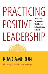 cover of the book Practicing Positive Leadership: Tools and Techniques That Create Extraordinary Results