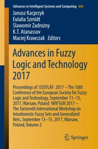 cover of the book Advances in Fuzzy Logic and Technology 2017: Proceedings of: EUSFLAT-2017 – The 10th Conference of the European Society for Fuzzy Logic and Technology, September 11-15, 2017, Warsaw, Poland & IWIFSGN’2017 – The Sixteenth International Workshop on Intuitio