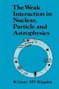 cover of the book The Weak Interaction in Nuclear, Particle, and Astrophysics