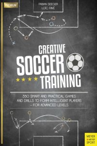 cover of the book Creative Soccer Training 350 Smart and Practical Games and Drills to Form Intelligent Players - For Advanced Levels