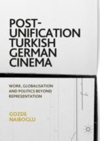 cover of the book  Post-Unification Turkish German Cinema: Work, Globalisation and Politics Beyond Representation