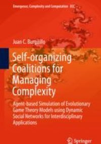 cover of the book  Self-organizing Coalitions for Managing Complexity: Agent-based Simulation of Evolutionary Game Theory Models using Dynamic Social Networks for Interdisciplinary Applications