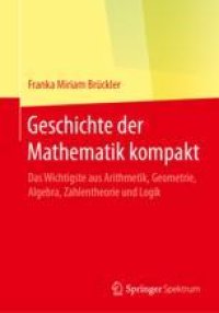 cover of the book  Geschichte der Mathematik kompakt: Das Wichtigste aus Arithmetik, Geometrie, Algebra, Zahlentheorie und Logik