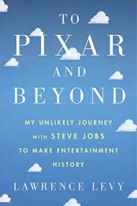 cover of the book To Pixar and Beyond: My Unlikely Journey with Steve Jobs to Make Entertainment History